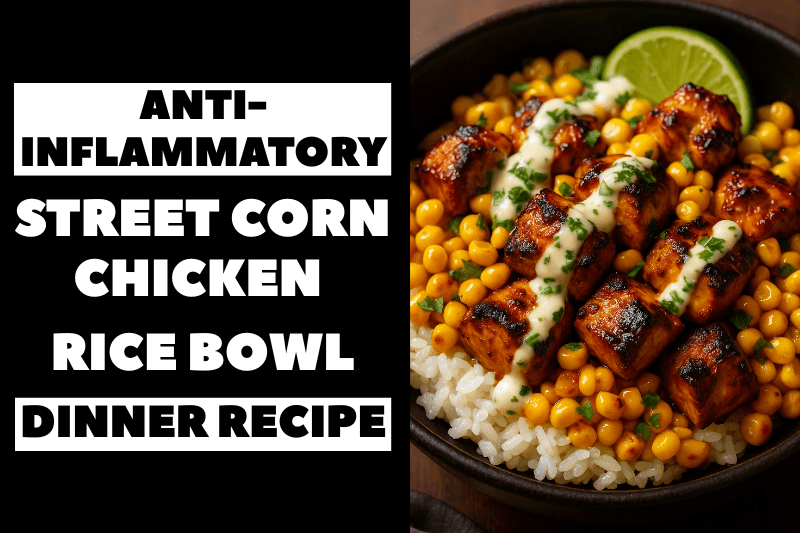 Anti-Inflammatory Street Corn Chicken Rice Bowl Recipe for Easy Dinners